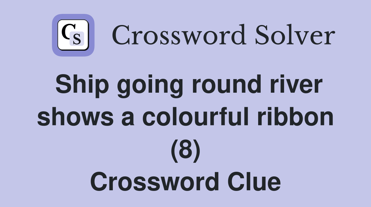 Ship going round river shows a colourful ribbon (8) Crossword Clue